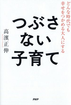 つぶさない子育て どんな時代でも幸せをつかめる大人にする