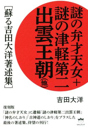 謎の弁才天女+謎の津軽第二出雲王朝 蘇る吉田大洋著述集