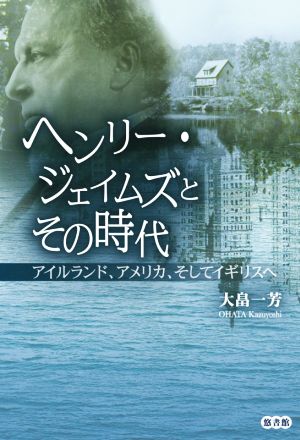 ヘンリー・ジェイムズとその時代 アイルランド、アメリカ、そしてイギリスへ