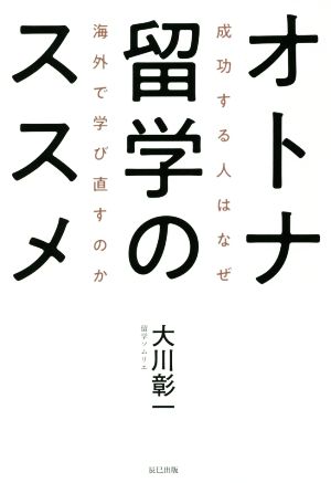 オトナ留学のススメ 成功する人はなぜ海外で学び直すのか