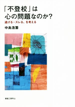 「不登校」は心の問題なのか？ 逃げる・ズレる、を考える