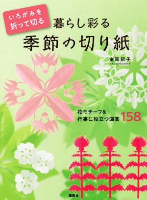 いろがみを折って切る 暮らし彩る季節の切り紙 花モチーフ&行事に役立つ図案158