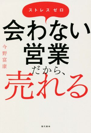 ストレスゼロ 会わない営業だから、売れる！