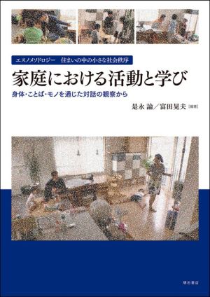 家庭における活動と学び エスノメソドロジー住まいの中の小さな社会秩序 身体・ことば・モノを通じた対話の観察から