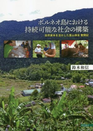 ボルネオ島における持続可能な社会の構築 自然資本を活かした里山保全 奮闘記