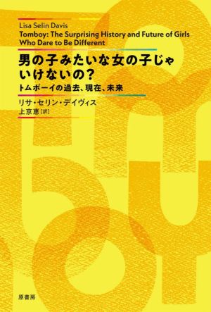 男の子みたいな女の子じゃいけないの？ トムボーイの過去、現在、未来