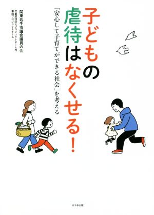 子どもの虐待はなくせる！ 「安心して子育てができる社会」を考える