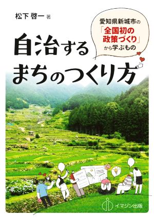 自治するまちのつくり方 愛知県新城市の「全国初の政策づくり」から学ぶもの