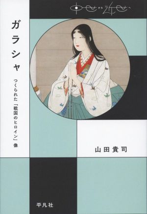 ガラシャ つくられた「戦国のヒロイン」像 中世から近世へ