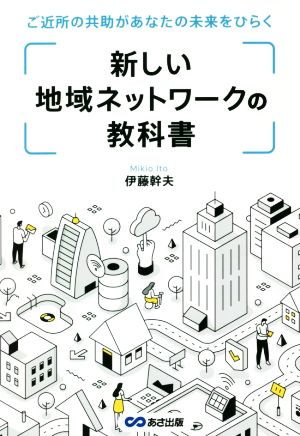 新しい地域ネットワークの教科書 ご近所の共助があなたの未来をひらく