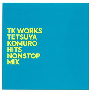 TK WORKS ～TETSUYA KOMURO HITS NONSTOP MIX～