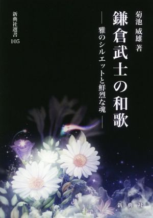鎌倉武士の和歌 雅のシルエットと鮮烈な魂 新典社選書105