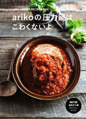 arikoの圧力鍋はこわくないよ ariko×MEYER RECIPE BOOK MEYER超高圧力鍋 OFFICIAL BOOK