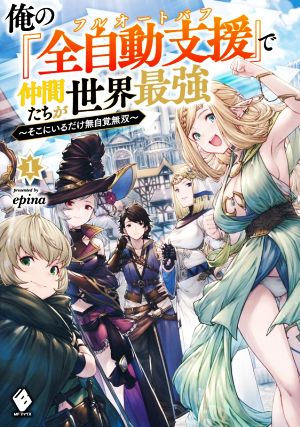 俺の『全自動支援』で仲間たちが世界最強(1) そこにいるだけ無自覚無双 MFブックス