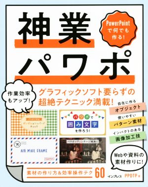 神業パワポ PowerPointで何でも作る！ グラフィックソフト要らずの超絶テクニック満載！