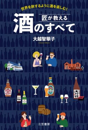 匠が教える酒のすべて 世界を旅するように酒を楽しむ！