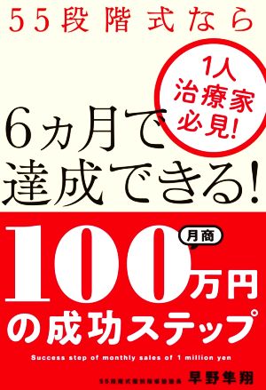 55段階式なら6ヵ月で達成できる！月商100万円の成功ステップ 1人治療家必見！