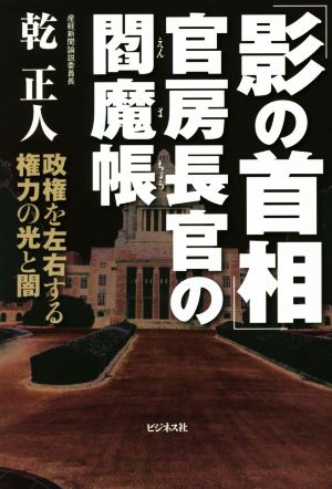 「影の首相」官房長官の閻魔帳 政権を左右する権力の光と闇