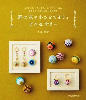 野の花の小さなてまりとアクセサリー ヒメジョオン、タンポポ、ヒメツルソバetc.糸をかがって作る美しい花の世界