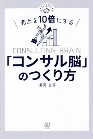 売上を10倍にする「コンサル脳」のつくり方