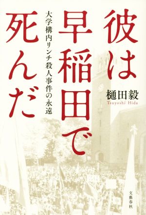 彼は早稲田で死んだ 大学構内リンチ殺人事件の永遠