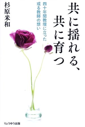 共に揺れる、共に育つ 四十年間教壇に立った或る教師の想い