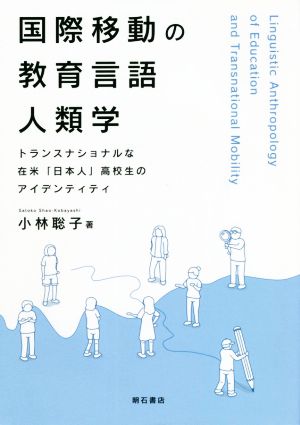 国際移動の教育言語人類学 トランスナショナルな在米「日本人」高校生のアイデンティティ