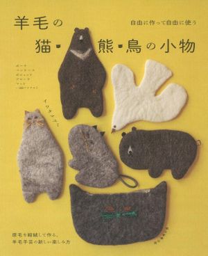 羊毛の猫・熊・鳥の小物 自由に作って自由に使う