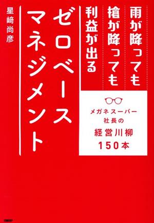 雨が降っても槍が降っても利益が出るゼロベースマネジメント メガネスーパー社長の経営川柳150本