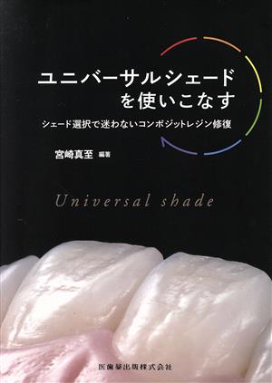 ユニバーサルシェードを使いこなす シェード選択で迷わないコンポジットレジン修復