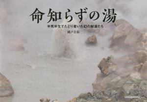 命知らずの湯 半死半生でたどり着いた幻の秘湯たち