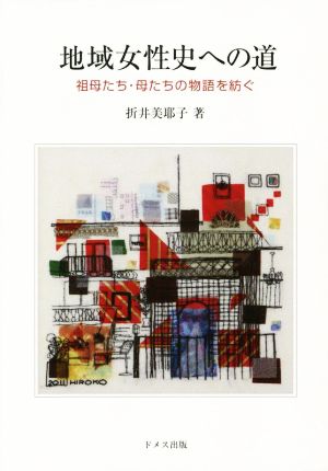 地域女性史への道 祖母たち・母たちの物語を紡ぐ