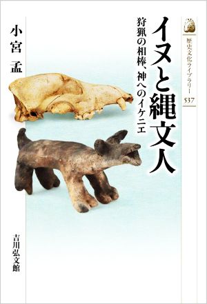 イヌと縄文人 狩猟の相棒、神へのイケニエ 歴史文化ライブラリー537