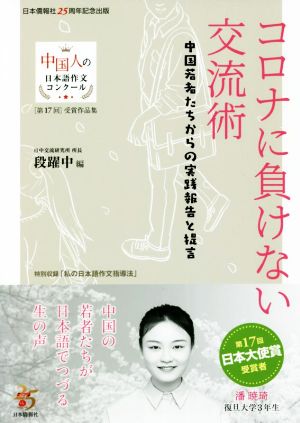 コロナに負けない交流術 中国若者たちからの実践報告と提言 中国人の日本語作文コンクール 第17回受賞作品集