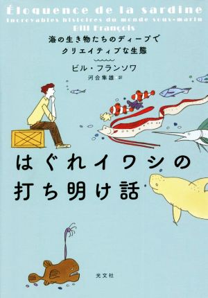 はぐれイワシの打ち明け話 海の生き物たちのディープでクリエイティブな生態