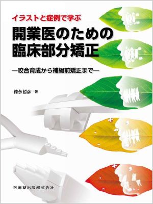 イラストと症例で学ぶ開業医のための臨床部分矯正 咬合育成から補綴前矯正まで