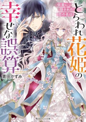 とらわれ花姫の幸せな誤算 仮面に隠された恋の名は 角川ビーンズ文庫