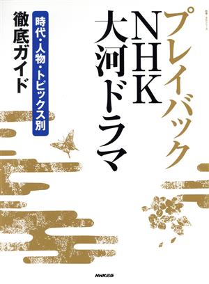 プレイバックNHK大河ドラマ 時代・人物・トピックス別徹底ガイド 教養・文化シリーズ