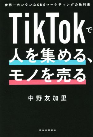 TikTokで人を集める、モノを売る世界一カンタンなSNSマーケティングの教科書