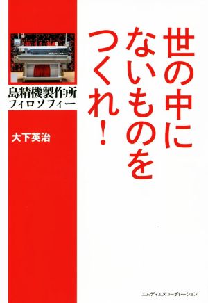 世の中にないものをつくれ！ 島精機製作所フィロソフィー