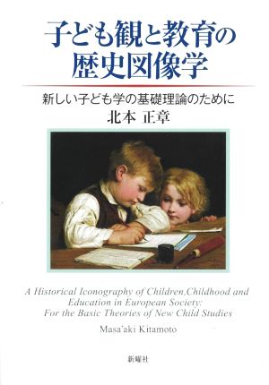 子ども観と教育の歴史図像学 新しい子ども学の基礎理論のために