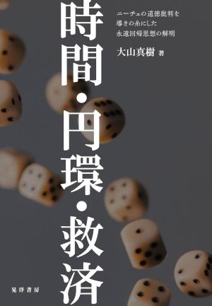 時間・円環・救済 ニーチェの道徳批判を導きの糸にした永遠回帰思想の解明