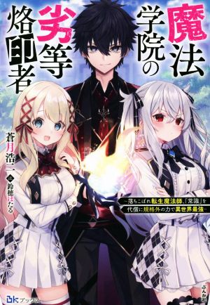 魔法学院の劣等烙印者 落ちこぼれ転生魔法師、『常識』を代償に規格外の力で異世界最強 BKブックス