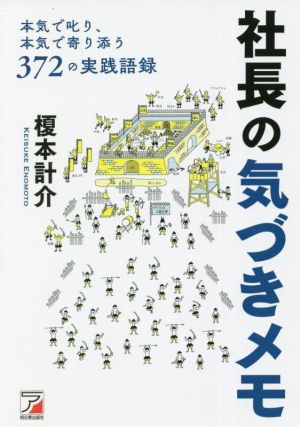 社長の気づきメモ 本気で叱り、本気で寄り添う 372の実戦語録 ASUKA BUSINESS