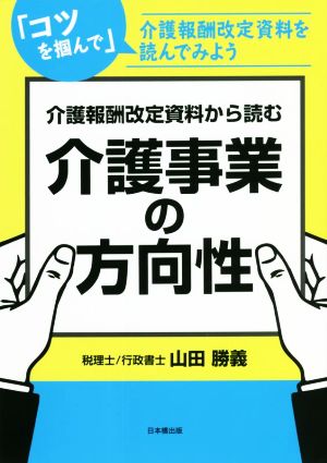 介護事業の方向性 介護報酬改定資料から読む 「コツを掴んで」介護報酬改定資料を読んでみよう