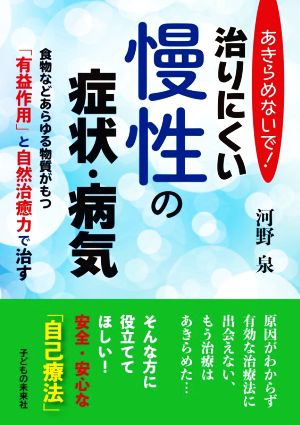 あきらめないで！治りにくい慢性の症状・病気 食物のあらゆる物質がもつ「有益作用」と自然治癒力で治す