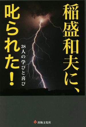 稲盛和夫に、叱られた！ 38人の学びと喜び