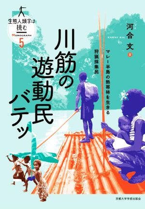 川筋の遊動民バテッ マレー半島の熱帯林を生きる狩猟採集民 生態人類学は挑む MONOGRAPH5