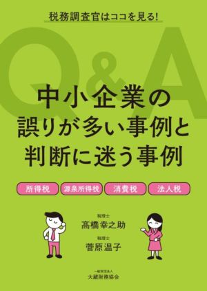 中小企業の誤りが多い事例と判断に迷う事例 Q&A 税務調査官はココを見る！ 所得税 源泉所得税 消費税 法人税