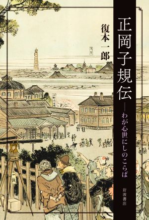 正岡子規伝 わが心世にしのこらば